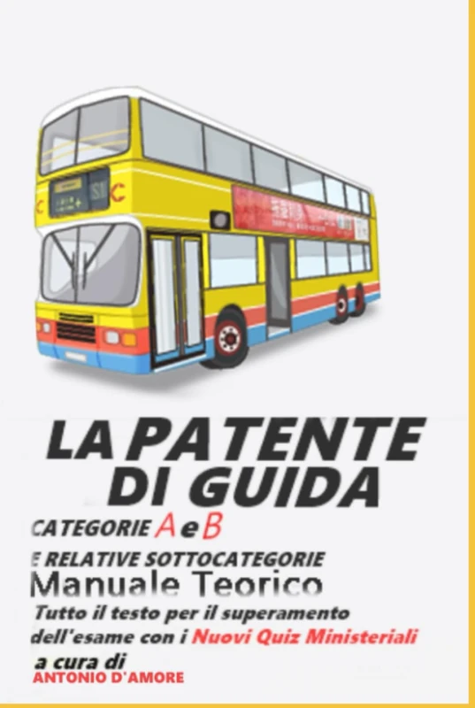 La Patente di Guida - Manuale Teorico - Categorie A e B e relative sottocategorie