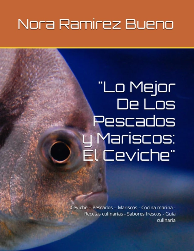 "Lo Mejor De Los Pescados y Mariscos: El Ceviche": Ceviche – Pescados – Mariscos - Cocina marina - Recetas culinarias - Sabores frescos - Guía culinaria
