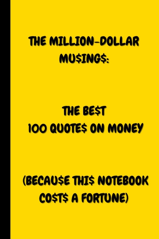 THE MILLION-DOLLAR MU$ING$: THE BE$T 100 QUOTE$ ON MONEY: (BECAU$E THI$ NOTEBOOK CO$T$ A FORTUNE)