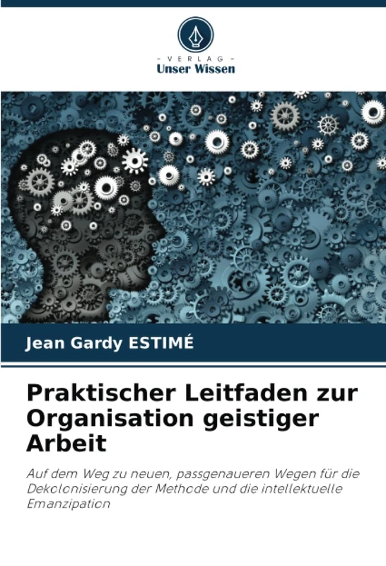 Praktischer Leitfaden zur Organisation geistiger Arbeit: Auf dem Weg zu neuen, passgenaueren Wegen für die Dekolonisierung der Methode und die intellektuelle Emanzipation