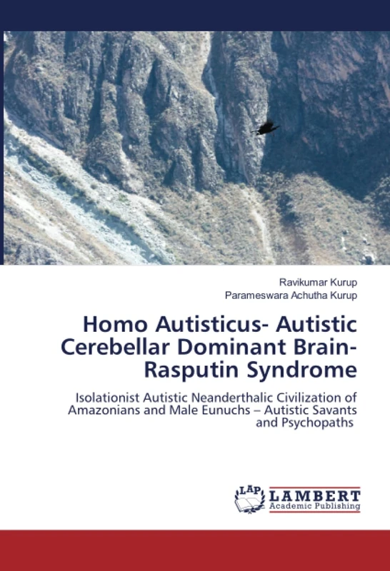 Homo Autisticus- Autistic Cerebellar Dominant Brain- Rasputin Syndrome: Isolationist Autistic Neanderthalic Civilization of Amazonians and Male Eunuchs – Autistic Savants and Psychopaths