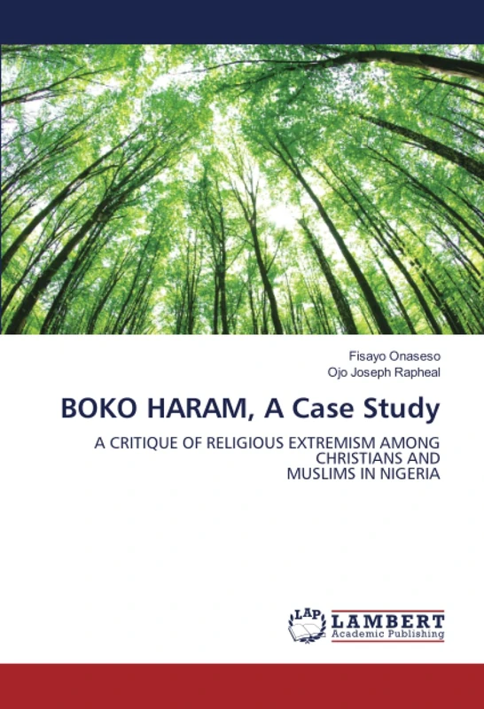 BOKO HARAM, A Case Study: A CRITIQUE OF RELIGIOUS EXTREMISM AMONG CHRISTIANS ANDMUSLIMS IN NIGERIA