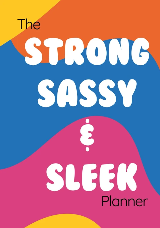 The Strong, Sassy and Sleek Planner: No Excuses. No Regrets. Just Brilliant Results. Your Way.