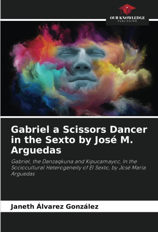 Gabriel a Scissors Dancer in the Sexto by José M. Arguedas: Gabriel, the Danzaqkuna and Kipucamayoc, In the Sociocultural Heterogeneity of El Sexto, by José María Arguedas - Image 1