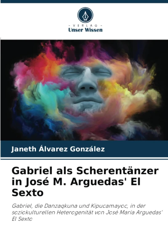 Gabriel als Scherentänzer in José M. Arguedas' El Sexto: Gabriel, die Danzaqkuna und Kipucamayoc, in der soziokulturellen Heterogenität von José María Arguedas' El Sexto