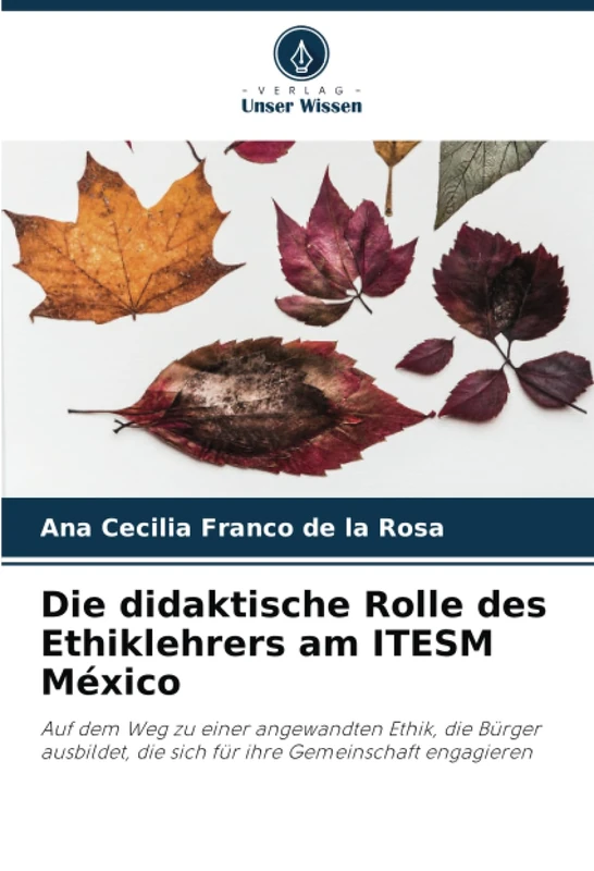 Die didaktische Rolle des Ethiklehrers am ITESM México: Auf dem Weg zu einer angewandten Ethik, die Bürger ausbildet, die sich für ihre Gemeinschaft engagieren