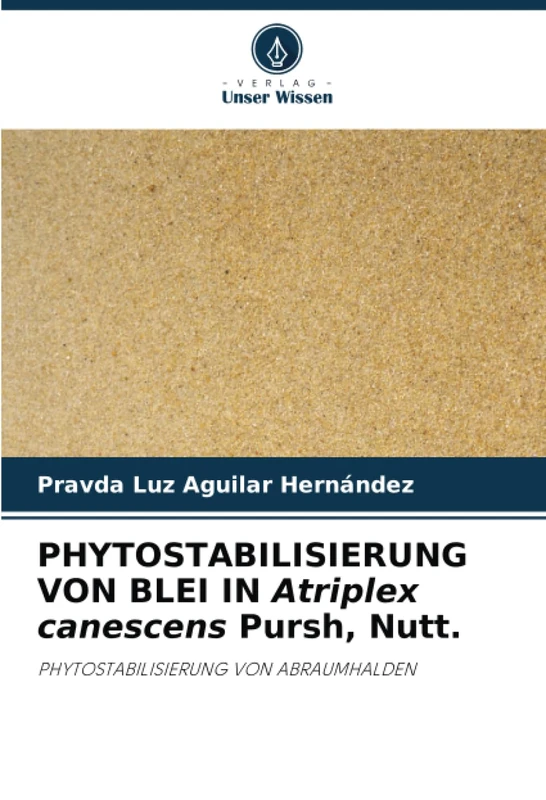 PHYTOSTABILISIERUNG VON BLEI IN Atriplex canescens Pursh, Nutt.: PHYTOSTABILISIERUNG VON ABRAUMHALDEN
