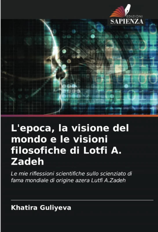 L'epoca, la visione del mondo e le visioni filosofiche di Lotfi A. Zadeh: Le mie riflessioni scientifiche sullo scienziato di fama mondiale di origine azera Lutfi A.Zadeh