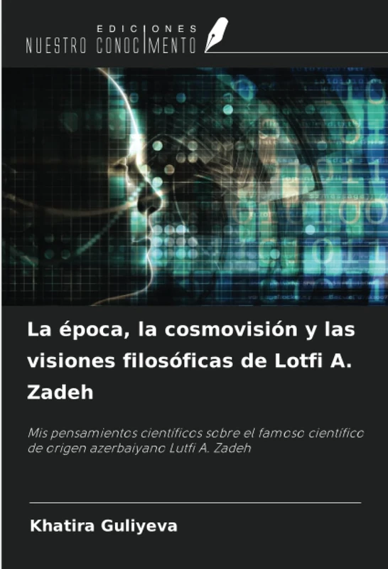 La época, la cosmovisión y las visiones filosóficas de Lotfi A. Zadeh: Mis pensamientos científicos sobre el famoso científico de origen azerbaiyano Lutfi A. Zadeh