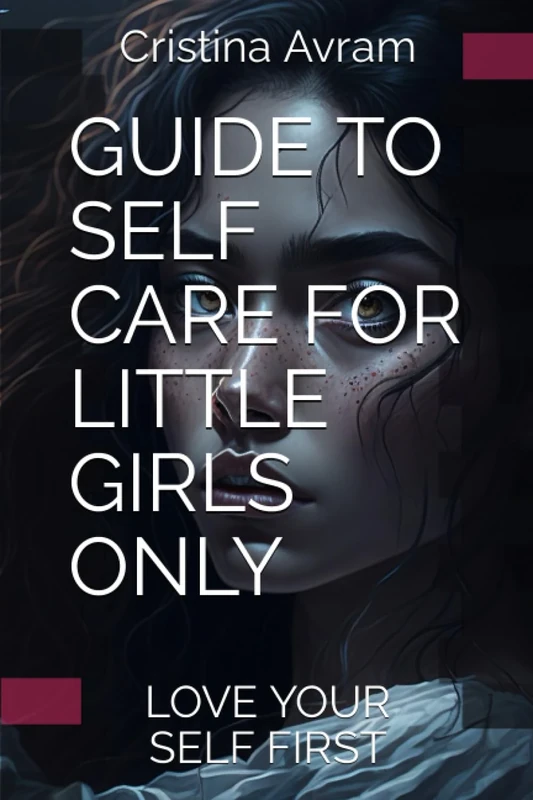 GUIDE TO SELF CARE FOR LITTLE GIRLS ONLY: LOVE YOUR SELF FIRST