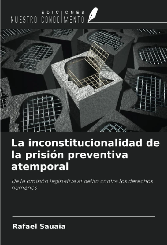 La inconstitucionalidad de la prisión preventiva atemporal: De la omisión legislativa al delito contra los derechos humanos