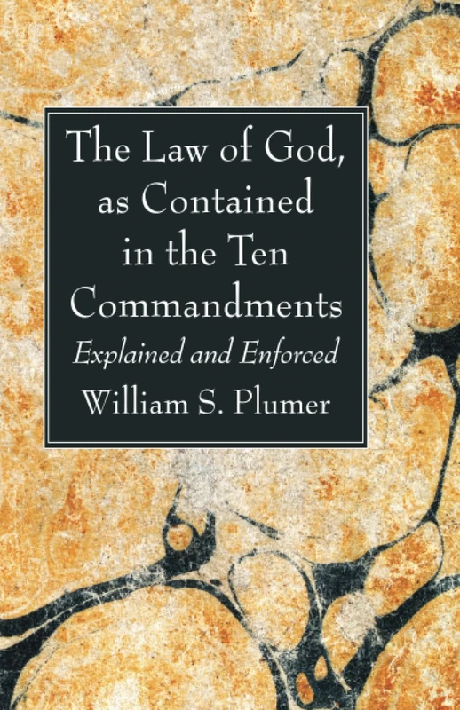 The Law of God, as Contained in the Ten Commandments: Explained and Enforced