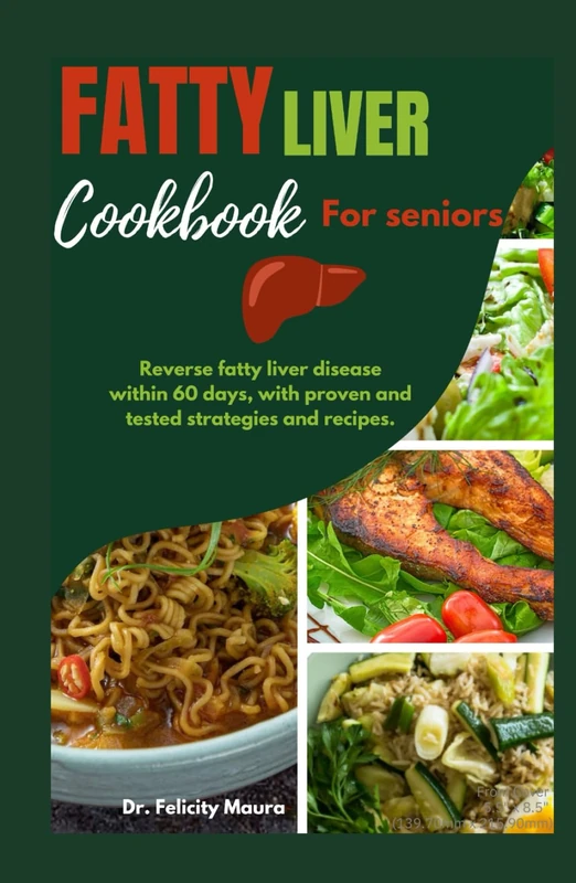 Fatty liver cookbook for seniors: Reverse fatty liver disease within 60 days, with proven and tested strategies and recipes
