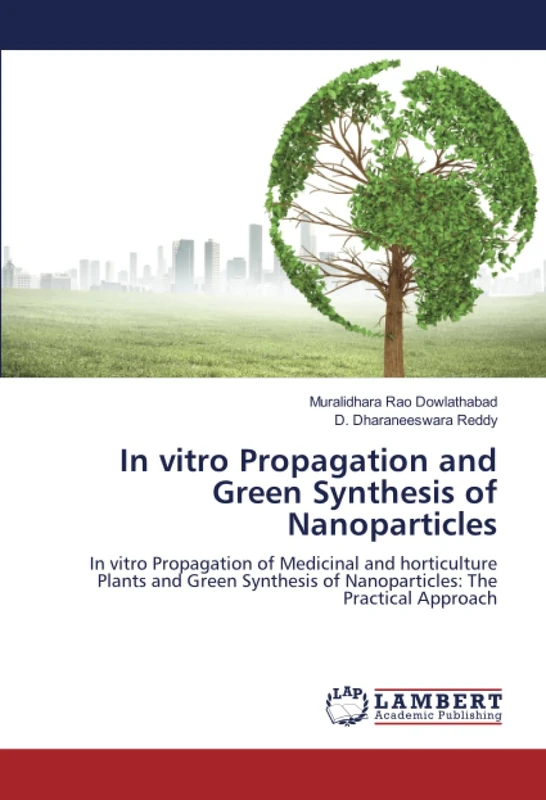 In vitro Propagation and Green Synthesis of Nanoparticles: In vitro Propagation of Medicinal and horticulture Plants and Green Synthesis of Nanoparticles: The Practical Approach