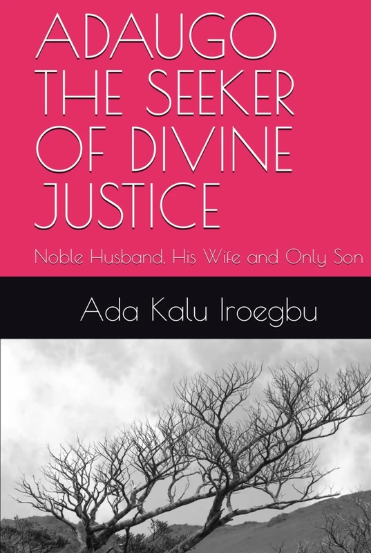 ADAUGO THE SEEKER OF DIVINE JUSTICE: Noble Husband, His Wife and Only Son