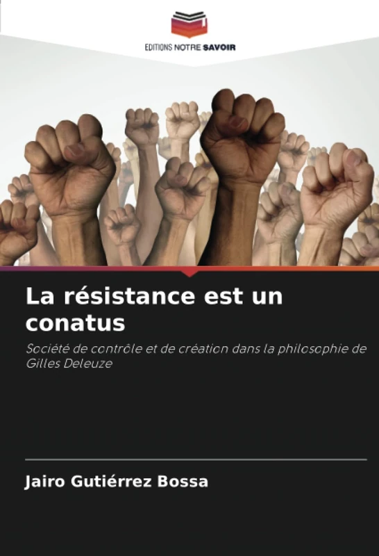 La résistance est un conatus: Société de contrôle et de création dans la philosophie de Gilles Deleuze