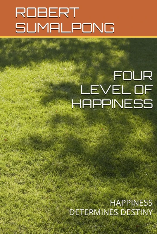 FOUR LEVEL OF HAPPINESS: HAPPINESS DETERMINES DESTINY