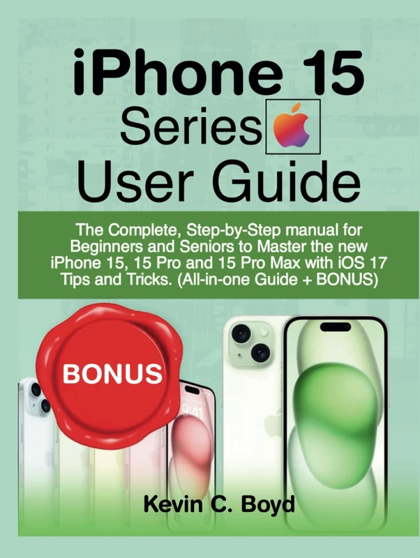 iPhone 15 Series User Guide: The Complete, Step-by-Step manual for Beginners and Seniors to Master the new iPhone 15, 15 Pro and 15 Pro Max with iOS 17 Tips and Tricks. (All-in-one Guide + BONUS) - Image 1