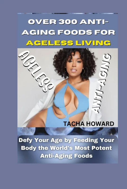 Over 300 Anti-Aging Foods for Ageless Living: Defy Your Age by Feeding Your Body the World's Most Potent Anti-Aging Foods - Image 1