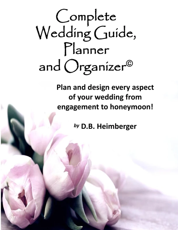 Complete Wedding Guide, Planner and Organizer: Plan and design every aspect of your wedding from engagement to honeymoon!