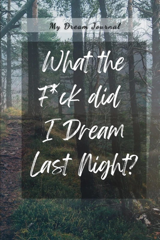 What The Fuck Did I Dream Last Night: Dream Diary and Journal - Forest Cover Theme - Notebook For Recording Dream Interpretations: 120 Pages Lined Pages - For Women and Men