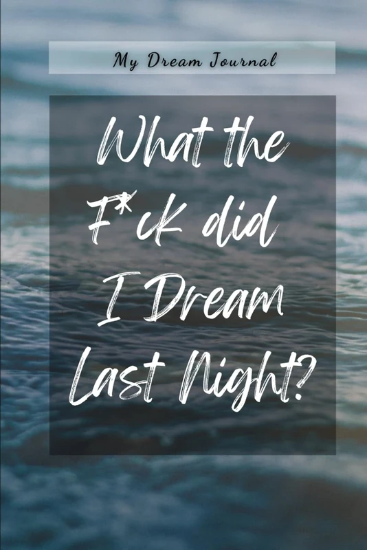 What The Fuck Did I Dream Last Night: Dream Diary and Journal - Ocean Cover Theme - Notebook For Recording Dream Interpretations: 120 Pages Lined Pages - For Women and Men