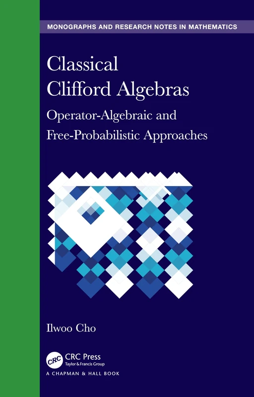 Classical Clifford Algebras: Operator-Algebraic and Free-Probabilistic Approaches (Chapman & Hall/CRC Monographs and Research Notes in Mathematics)