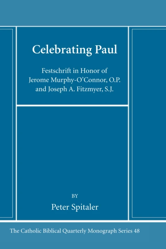 Celebrating Paul: Festschrift in Honor of Jerome Murphy-O'Connor, O.P. and Joseph A. Fitzmyer, S.J. (Catholic Biblical Quarterly Monograph Series)