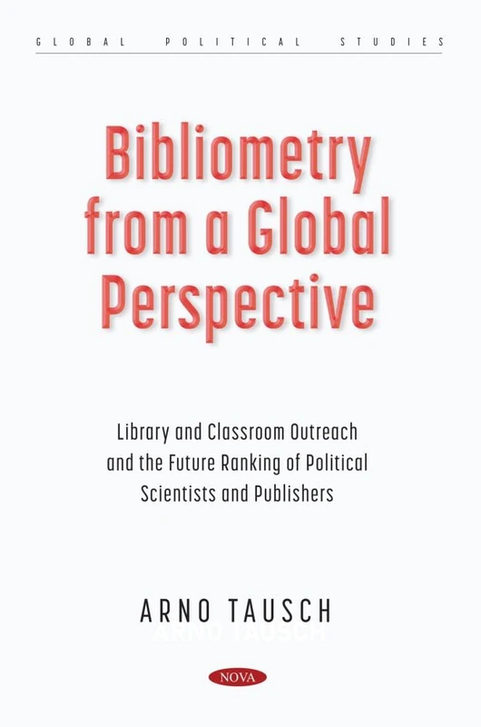 Bibliometry from a Global Perspective: Library and Classroom Outreach and the Future Ranking of Political Scientists and Publishers (Global Political Studies Series)
