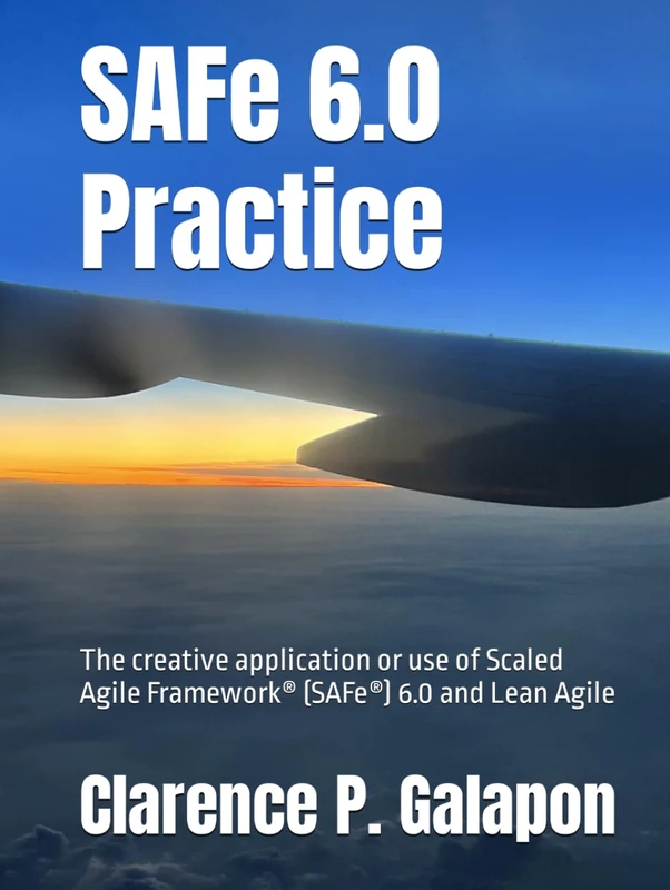 SAFe 6.0 Practice: The creative application or use of Scaled Agile Framework (SAFe) 6.0 and Lean Agile - Image 1