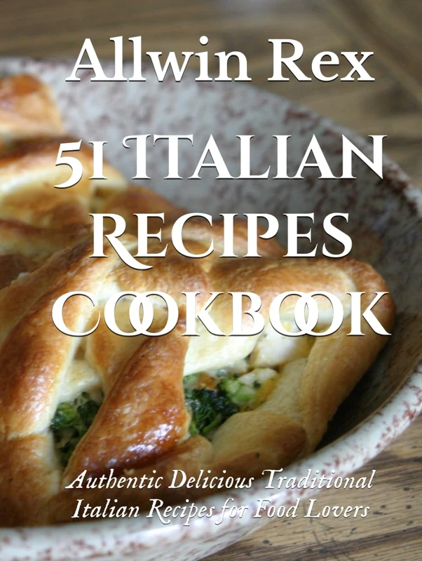 51 Italian Recipes Book: Authentic Delicious Traditional Italian Recipes for Food Lovers