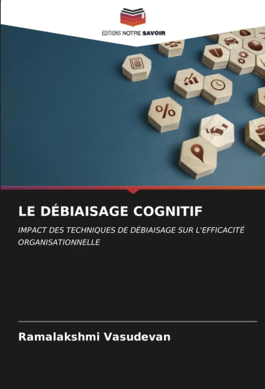 LE DÉBIAISAGE COGNITIF: IMPACT DES TECHNIQUES DE DÉBIAISAGE SUR L'EFFICACITÉ ORGANISATIONNELLE