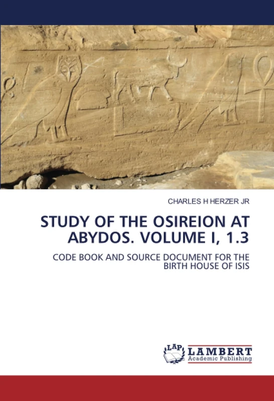 STUDY OF THE OSIREION AT ABYDOS. VOLUME I, 1.3: CODE BOOK AND SOURCE DOCUMENT FOR THE BIRTH HOUSE OF ISIS - Image 1