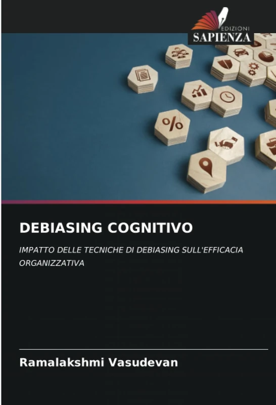 DEBIASING COGNITIVO: IMPATTO DELLE TECNICHE DI DEBIASING SULL'EFFICACIA ORGANIZZATIVA