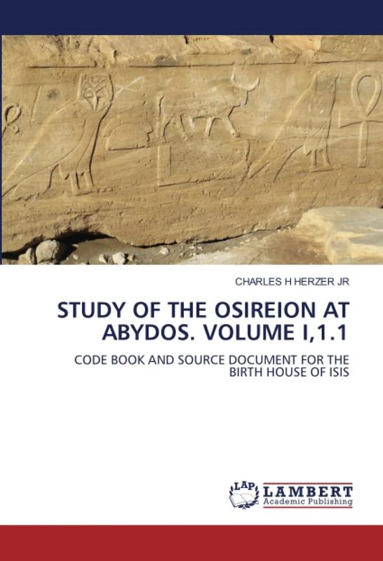 STUDY OF THE OSIREION AT ABYDOS. VOLUME I,1.1: CODE BOOK AND SOURCE DOCUMENT FOR THE BIRTH HOUSE OF ISIS