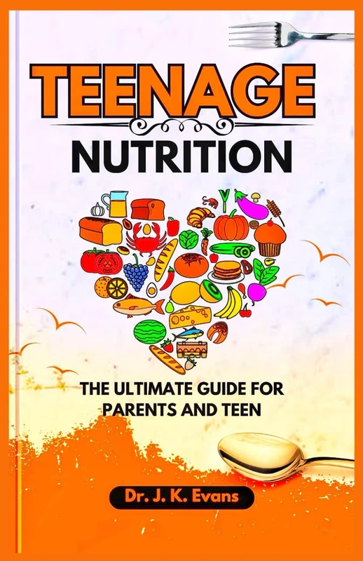Teenage Nutrition: The Ultimate Guide for Parents and Teens