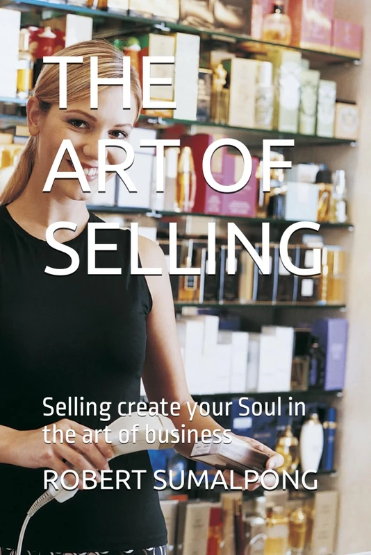 THE ART OF SELLING: Selling create your Soul in the art of business