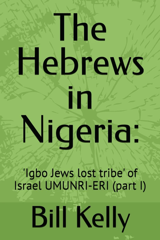The Hebrews in Nigeria:: 'Igbo Jews lost tribe' of Israel UMUNRI-ERI (part I)