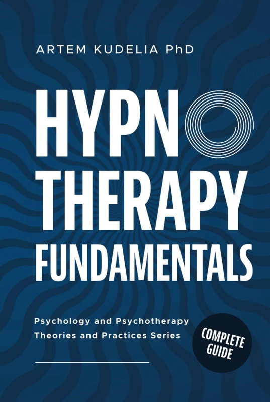 Hypnotherapy Fundamentals: Complete Guide (Psychology and Psychotherapy: Theories and Practices)