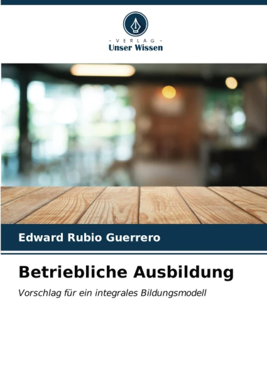 Betriebliche Ausbildung: Vorschlag für ein integrales Bildungsmodell