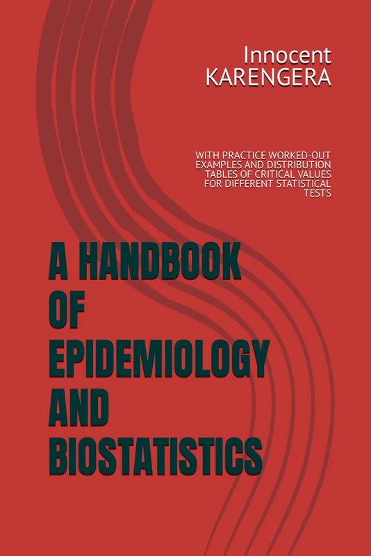 A HANDBOOK OF EPIDEMIOLOGY AND BIOSTATISTICS: WITH PRACTICE WORKED-OUT EXAMPLES AND DISTRIBUTION TABLES OF CRITICAL VALUES FOR DIFFERENT STATISTICAL ... and authored by Innocent KARENGERA) - Image 1