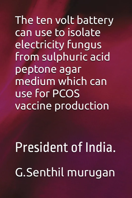 The ten volt battery can use to isolate electricity fungus from sulphuric acid peptone agar medium which can use for PCOS vaccine production: President of India.