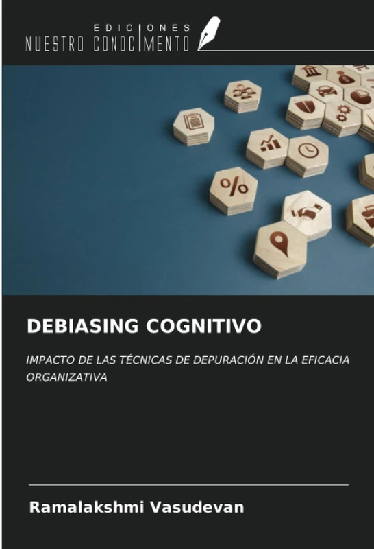 DEBIASING COGNITIVO: IMPACTO DE LAS TÉCNICAS DE DEPURACIÓN EN LA EFICACIA ORGANIZATIVA