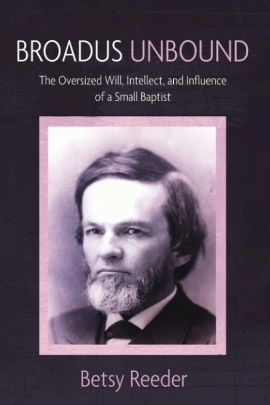 Broadus Unbound: The Oversized Will, Intellect, and Influence of a Small Baptist