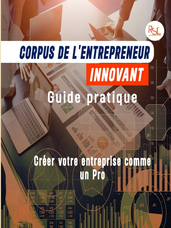 Corpus de l'entrepreneur innovant - Guide Pratique: Créez votre entreprise comme un Pro (Réussite Sans Limite)