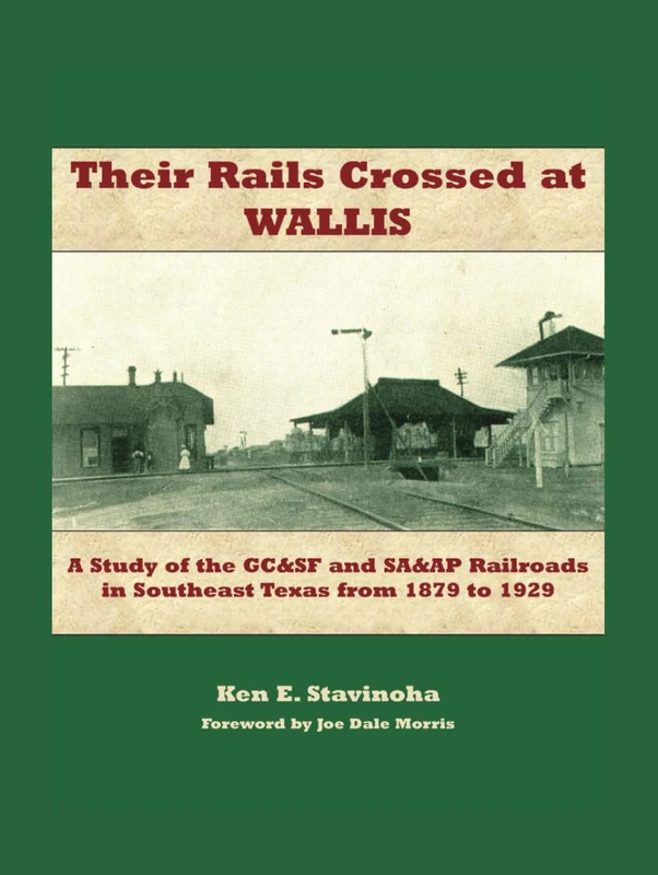 Their Rails Crossed at Wallis: A Study of the GC&SF and SA&AP Railroads in Southeast Texas from 1879 to 1929