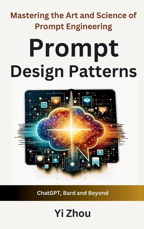 Prompt Design Patterns: Mastering the Art and Science of Prompt Engineering (Generative AI Revolution Series)