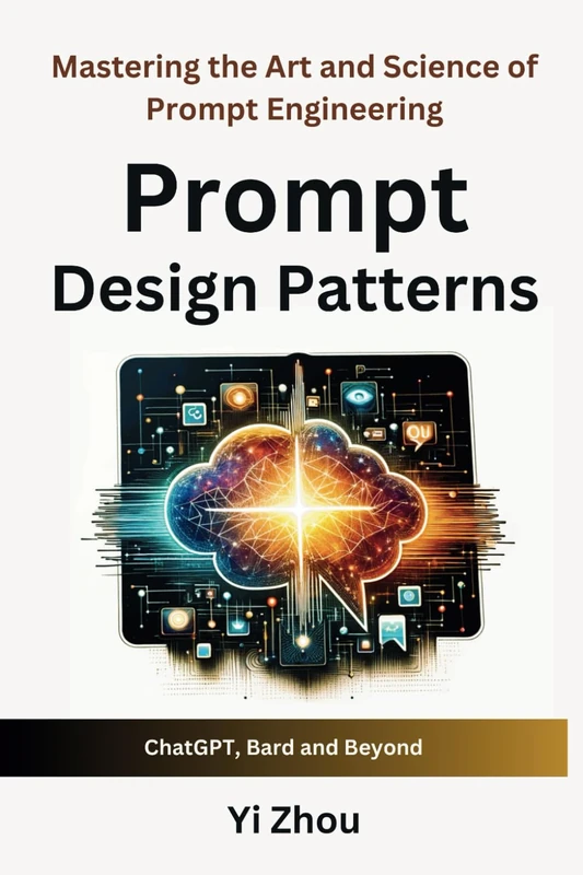Prompt Design Patterns: Mastering the Art and Science of Prompt Engineering (Generative AI Revolution Series)