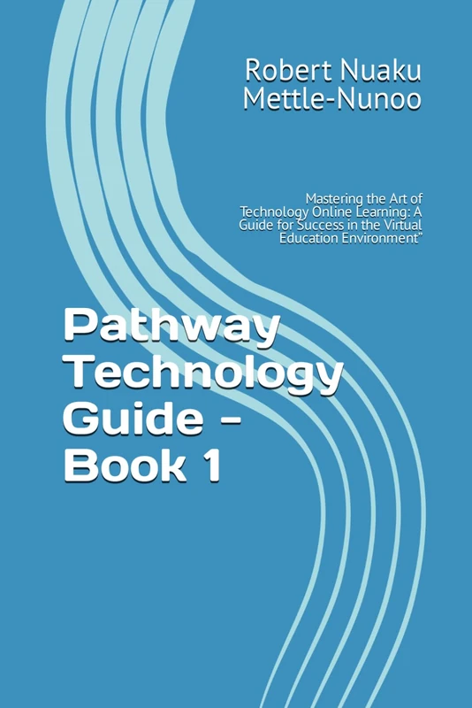 Pathway Technology Guide - Book 1: Mastering the Art of Technology Online Learning: A Guide for Success in the Virtual Education Environment”