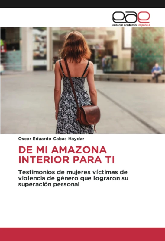 DE MI AMAZONA INTERIOR PARA TI: Testimonios de mujeres víctimas de violencia de género que lograron su superación personal
